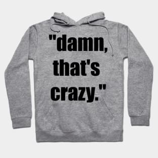 Damn, that's crazy meme Hoodie